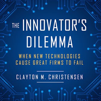 The Innovator's Dilemma: When New Technologies Cause Great Firms to Fail - Clayton M. Christensen
