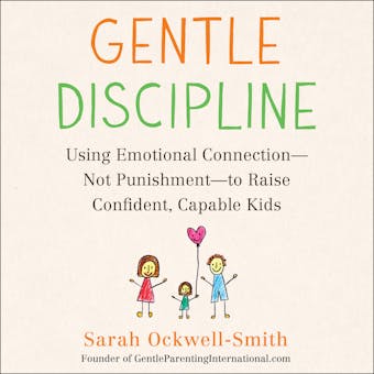 Gentle Discipline: Using Emotional Connection--Not Punishment--to Raise Confident, Capable Kids