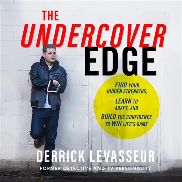 The Undercover Edge : Find Your Hidden Strengths, Learn to Adapt, and Build the Confidence to Win Life's Game