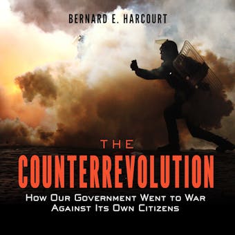 The Counterrevolution: How Our Government Went to War Against Its Own Citizens - Bernard E. Harcourt