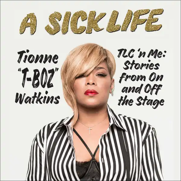 A Sick Life : TLC 'n Me: Stories from On and Off the Stage