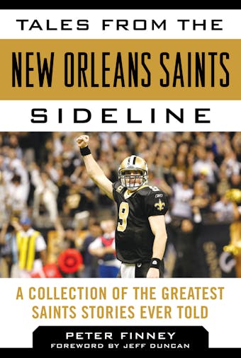 Tales from the New Orleans Saints Sideline: A Collection of the Greatest Saints Stories Ever Told