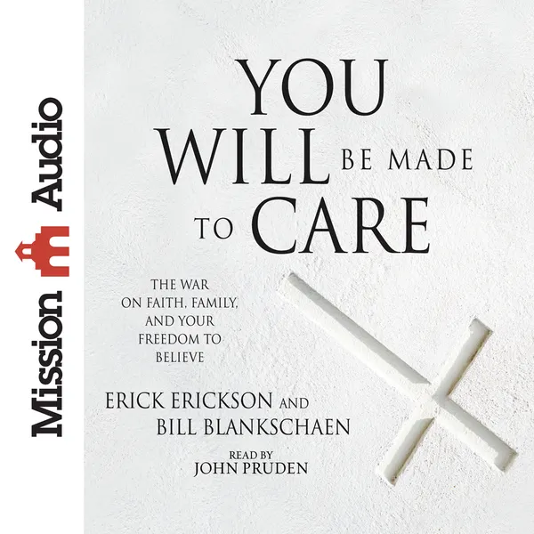 You Will Be Made to Care : The War on Faith, Family, and Your Freedom to Believe