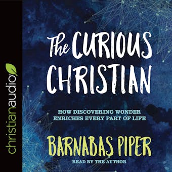 The Curious Christian: How Discovering Wonder Enriches Every Part of Life - undefined