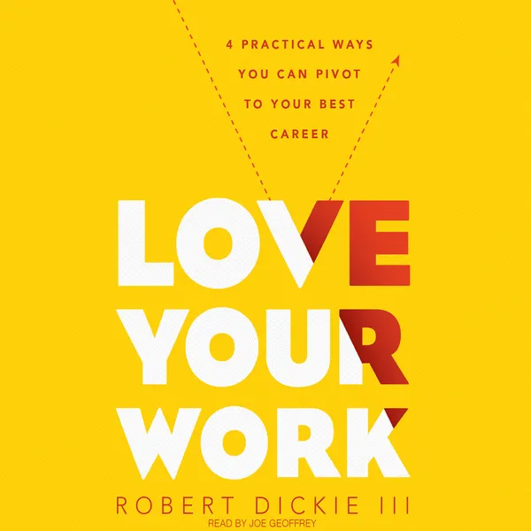 Love Your Work : 4 Ways You Can Pivot to Your Ideal Career
