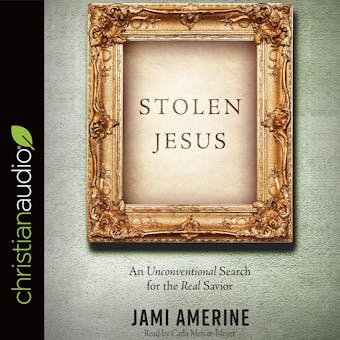 Stolen Jesus: An Unconventional Search for the Real Savior - Jami Amerine
