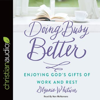 Doing Busy Better: Enjoying God's Gifts of Work and Rest - undefined