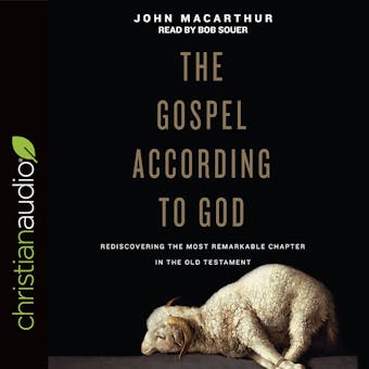 The Gospel According to God: Rediscovering the Most Remarkable Chapter in the Old Testament - John MacArthur