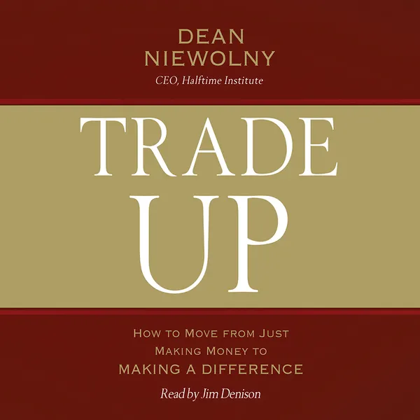 Trade Up : How to Move from Just Making Money to Making a Difference