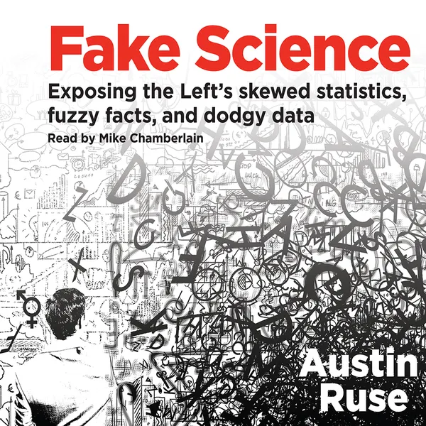 Fake Science : Exposing the Left's Skewed Statistics, Fuzzy Facts, and Dodgy Data