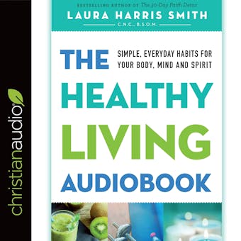 The Healthy Living Audiobook: Simple, Everyday Habits for Your Body, Mind and Spirit - undefined