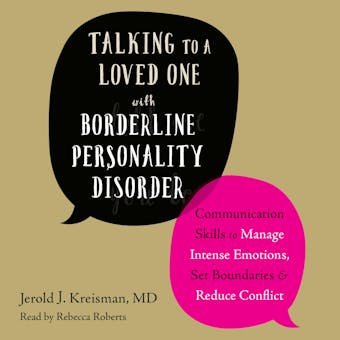 Talking to a Loved One with Borderline Personality Disorder: Communication Skills to Manage Intense Emotions, Set Boundaries, and Reduce Conflict