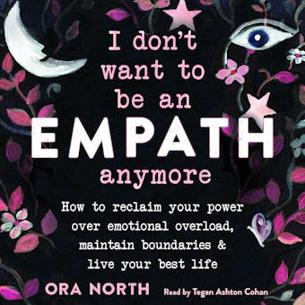 I Don't Want to Be an Empath Anymore: How to Reclaim Your Power Over Emotional Overload, Maintain Boundaries, and Live Your Best Life - undefined