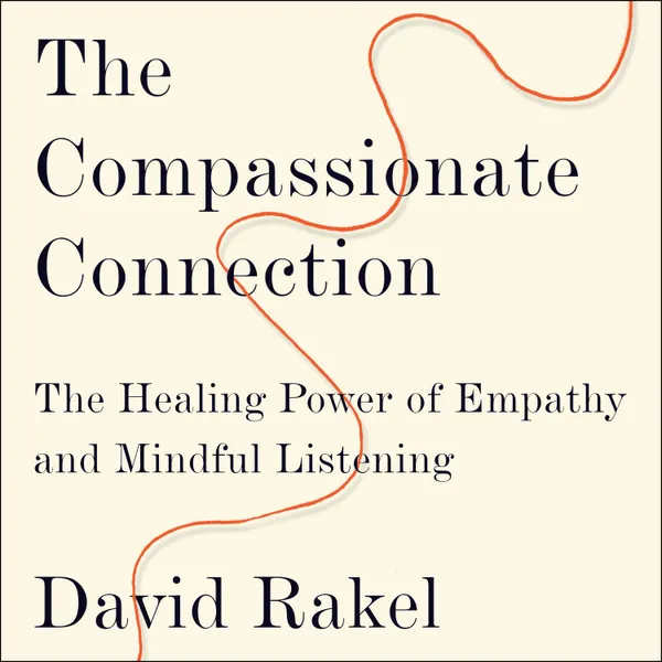 The Compassionate Connection : The Healing Power of Empathy and Mindful Listening