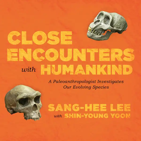 Close Encounters with Humankind : A Paleoanthropologist Investigates Our Evolving Species