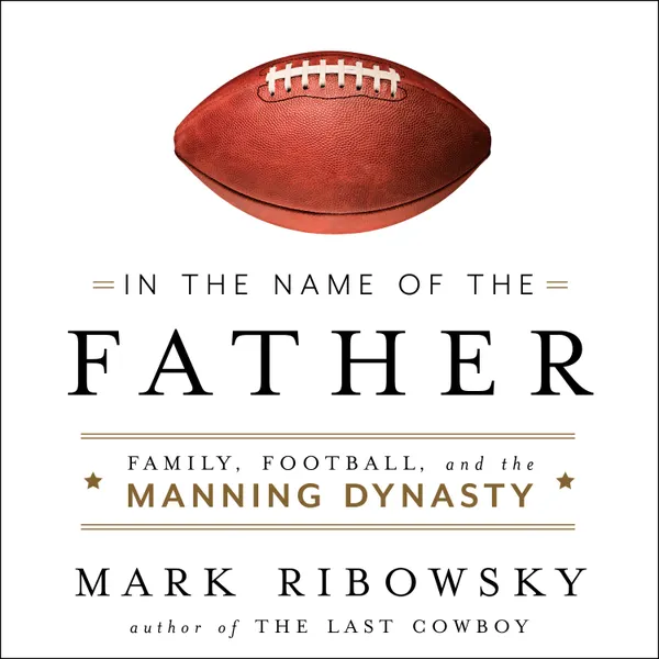 In the Name of the Father : Family, Football, and the Manning Dynasty
