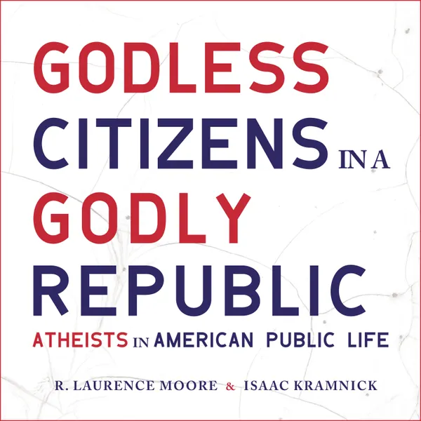Godless Citizens in a Godly Republic : Atheists in American Public Life