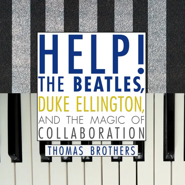 Help! : The Beatles, Duke Ellington, and the Magic of Collaboration