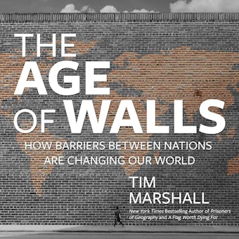 The Age of Walls: How Barriers Between Nations Are Changing Our World - Tim Marshall