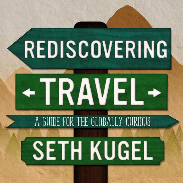 Rediscovering Travel : A Guide for the Globally Curious
