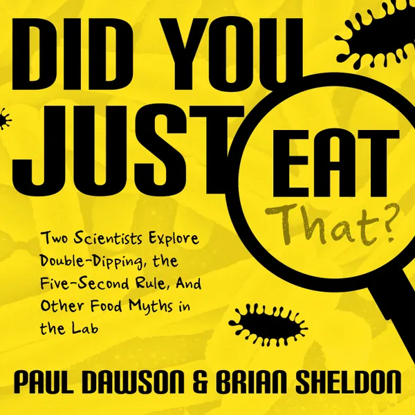 Did You Just Eat That? : Two Scientists Explore Double-Dipping, the Five-Second Rule, and other Food Myths in the Lab