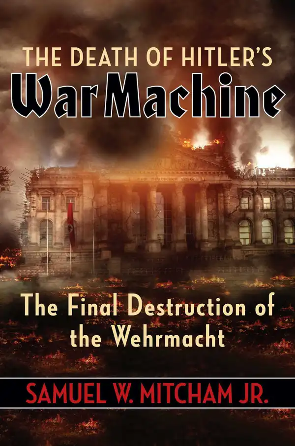 The Death of Hitler's War Machine : The Final Destruction of the Wehrmacht