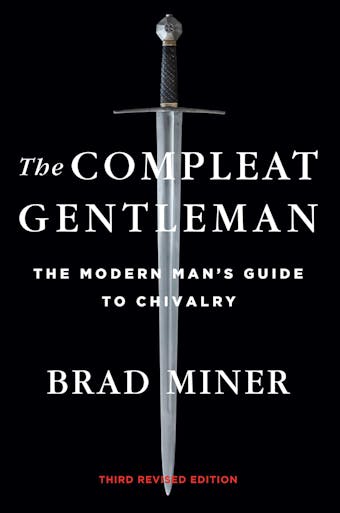 The Compleat Gentleman: The Modern Man's Guide to Chivalry - Brad Miner