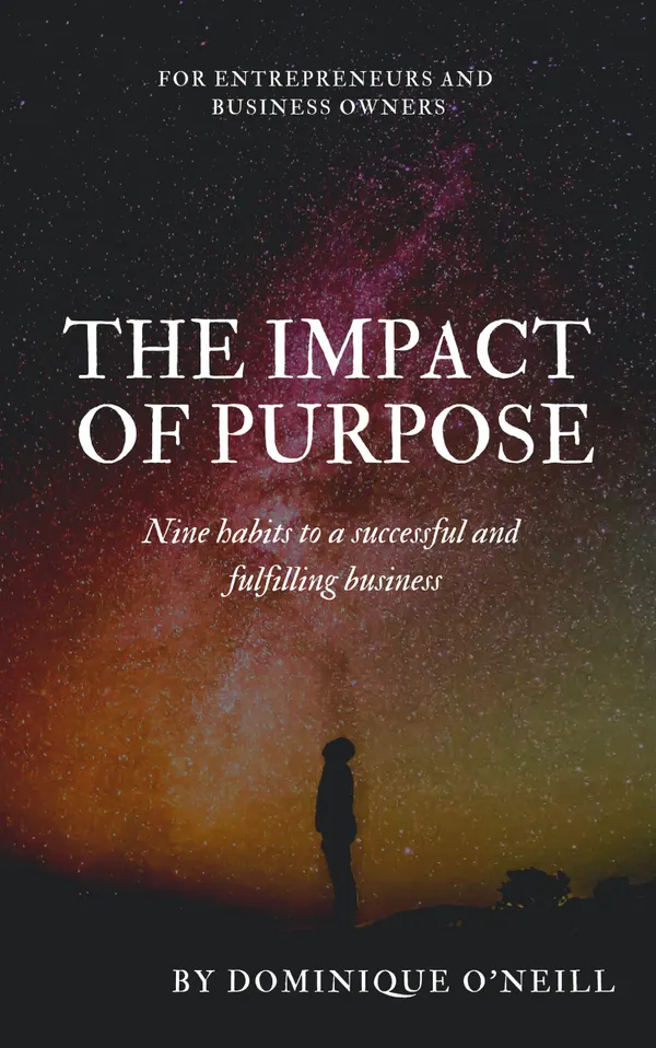 The Impact of Purpose : Nine habits to a successful and fulfilling business