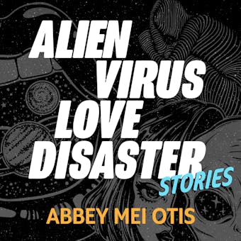 Alien Virus Love Disaster: Stories - undefined
