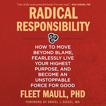Radical Responsibility: How to Move Beyond Blame, Fearlessly Live Your Highest Purpose, and Become an Unstoppable Force for Good - undefined