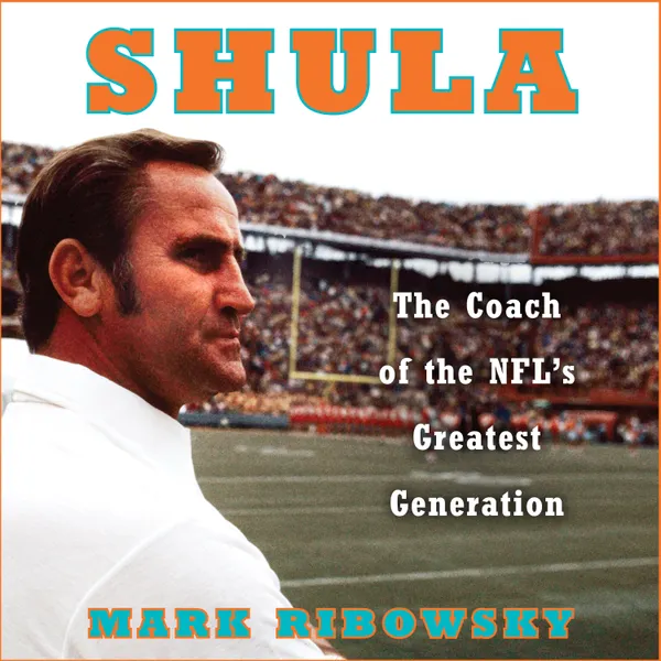 Shula : The Coach of the NFL's Greatest Generation