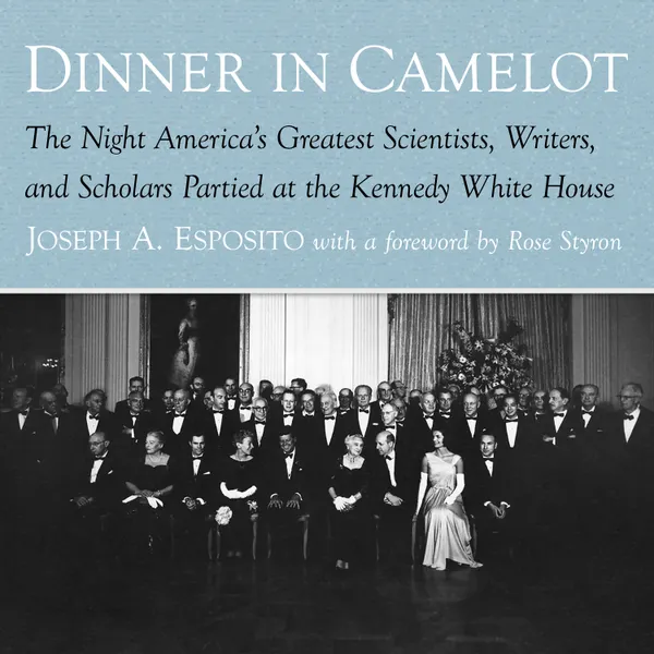 Dinner in Camelot : The Night America's Greatest Scientists, Writers, and Scholars Partied at the Kennedy White House