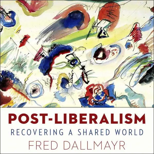 Post-Liberalism : Recovering A Shared World