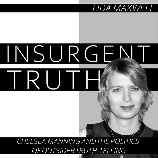 Insurgent Truth : Chelsea Manning and the Politics of Outsider Truth Telling