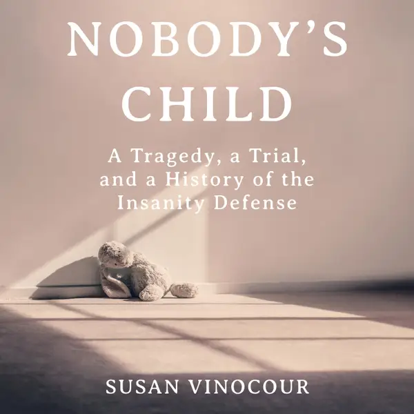 Nobody's Child : A Tragedy, a Trial, and a History of the Insanity Defense