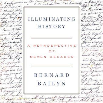 Illuminating History: A Retrospective of Seven Decades - Bernard Bailyn