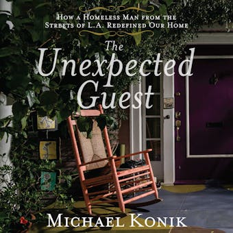 The Unexpected Guest: How a Homeless Man from the Streets of L.A. Redefined Our Home - Michael Konik