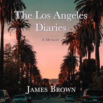 The Los Angeles Diaries: A Memoir - James Brown