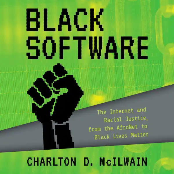 Black Software : The Internet & Racial Justice, from the AfroNet to Black Lives Matter