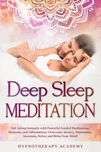 Deep Sleep Meditation : Fall Asleep Instantly with Powerful Guided Meditations, Hypnosis, and Affirmations. Overcome Anxiety, Depression, Insomnia, Stress, and Relax Your Mind!