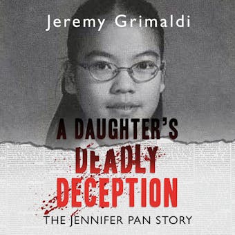 A Daughter's Deadly Deception - The Jennifer Pan Story (Unabridged) - Jeremy Grimaldi