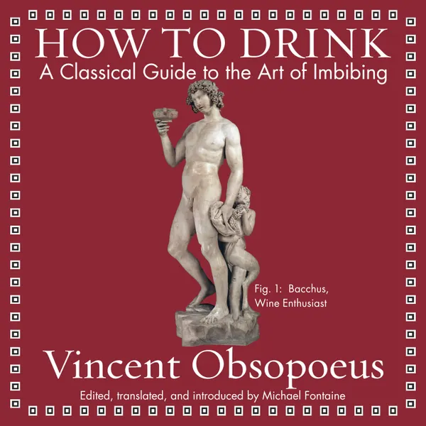 How to Drink : A Classical Guide to the Art of Imbibing