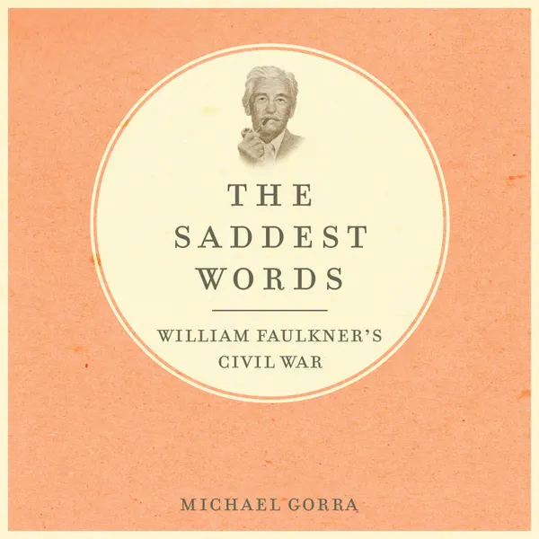 The Saddest Words : William Faulkner's Civil War