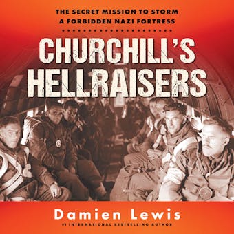Churchill's Hellraisers: The Secret Mission to Storm a Forbidden Nazi Fortress - Damien Lewis