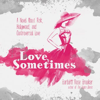 Love, Sometimes: A Novel About Risk, Hollywood, and Controversial Love - undefined