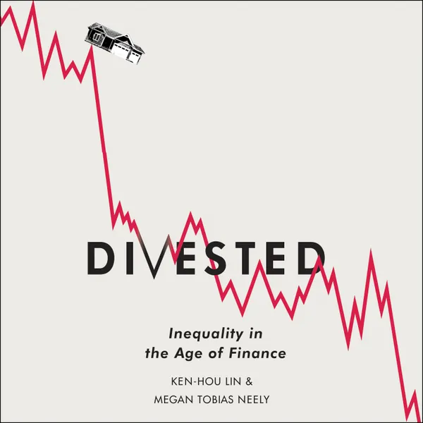 Divested : Inequality in the Age of Finance
