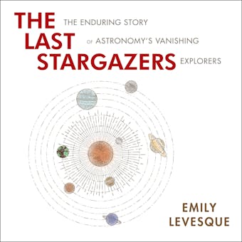 The Last Stargazers: The Enduring Story of Astronomy's Vanishing Explorers - Emily Levesque