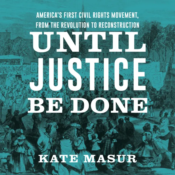 Until Justice Be Done : America's First Civil Rights Movement from the Revolution to Reconstruction