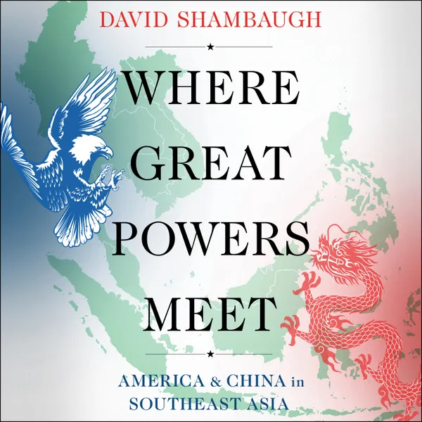 Where Great Powers Meet : America and China in Southeast Asia