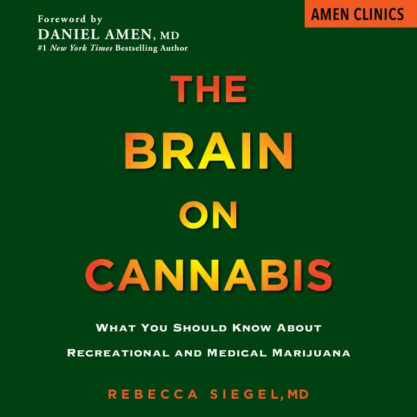 The Brain on Cannabis : What You Should Know about Recreational and Medical Marijuana